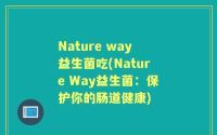 Nature way益生菌吃(Nature Way益生菌：保护你的肠道健康)