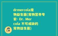 drmercola宠物益生菌(宠物营养专家- Dr. Mercola 不可或缺的宠物益生菌)