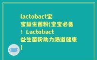 lactobact宝宝益生菌粉(宝宝必备！Lactobact益生菌粉助力肠道健康)