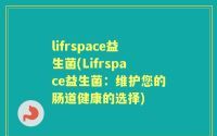 lifrspace益生菌(Lifrspace益生菌：维护您的肠道健康的选择)