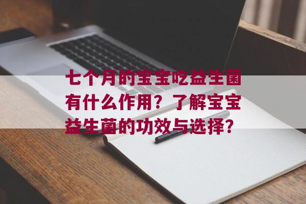 七个月的宝宝吃益生菌有什么作用？了解宝宝益生菌的功效与选择？