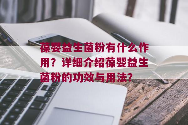 葆婴益生菌粉有什么作用？详细介绍葆婴益生菌粉的功效与用法？