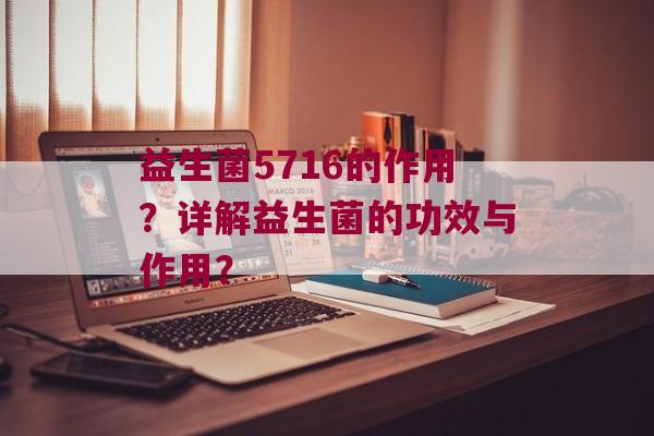 益生菌5716的作用？详解益生菌的功效与作用？