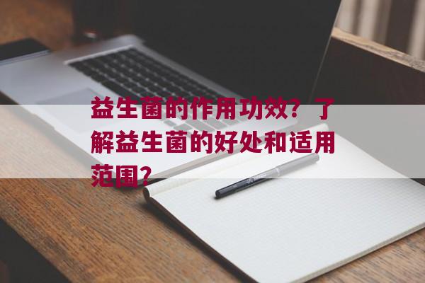 益生菌的作用功效？了解益生菌的好处和适用范围？
