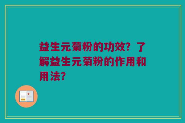 益生元菊粉的功效?了解益生元菊粉的作用和用法? 益生元菊粉的功效?了解益生元菊粉的作用和用法?