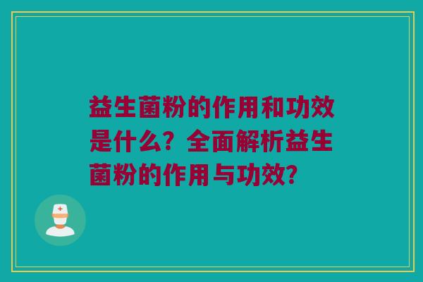益生菌粉的作用和功效是什么？全面解析益生菌粉的作用与功效？