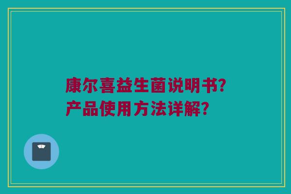 康尔喜益生菌说明书？产品使用方法详解？