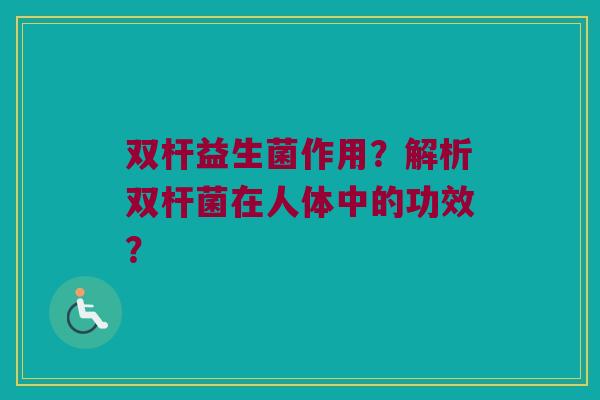 双杆益生菌作用？解析双杆菌在人体中的功效？