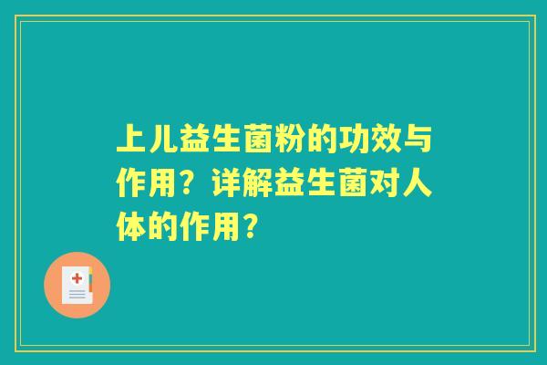 上儿益生菌粉的功效与作用？详解益生菌对人体的作用？