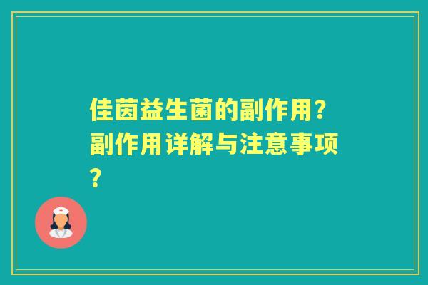 佳茵益生菌的副作用？副作用详解与注意事项？