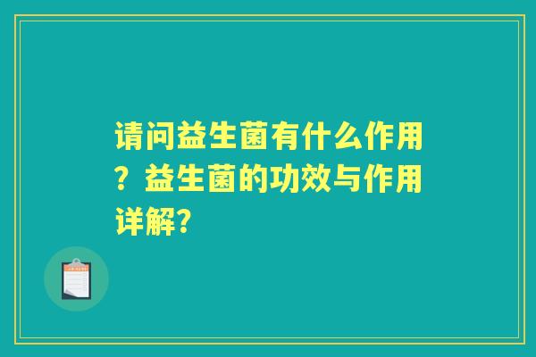 请问益生菌有什么作用？益生菌的功效与作用详解？