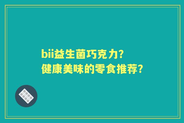 bii益生菌巧克力？健康美味的零食推荐？