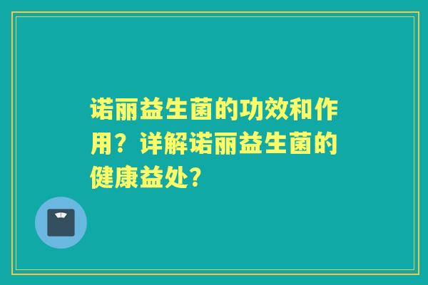 诺丽益生菌的功效和作用？详解诺丽益生菌的健康益处？