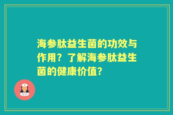 海参肽益生菌的功效与作用？了解海参肽益生菌的健康价值？