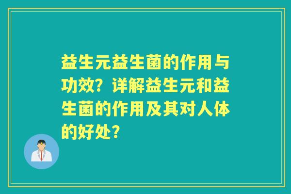 益生元益生菌的作用与功效？详解益生元和益生菌的作用及其对人体的好处？