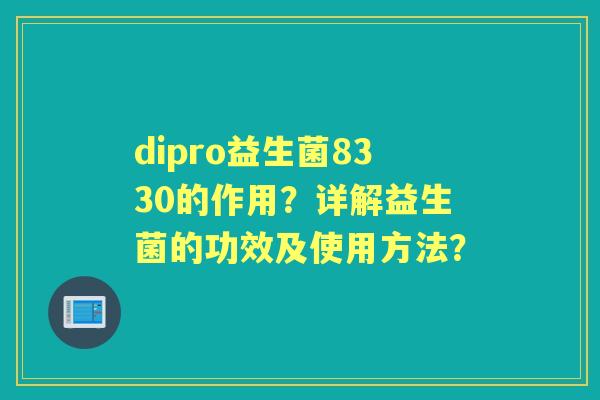 dipro益生菌8330的作用？详解益生菌的功效及使用方法？