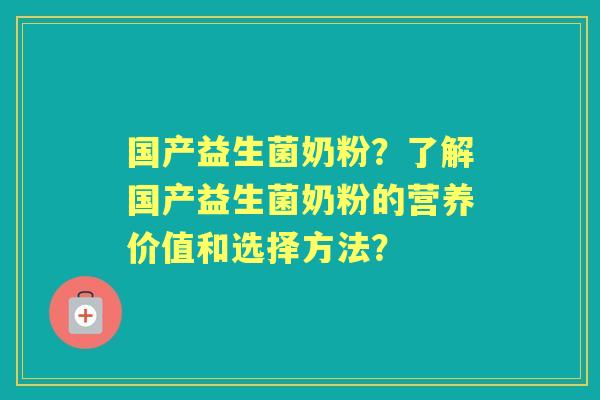 国产益生菌奶粉？了解国产益生菌奶粉的营养价值和选择方法？