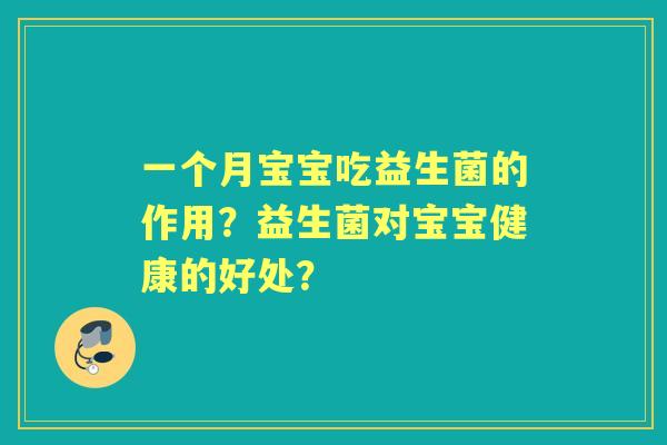 一个月宝宝吃益生菌的作用？益生菌对宝宝健康的好处？