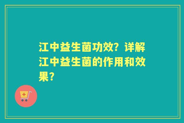 江中益生菌功效？详解江中益生菌的作用和效果？