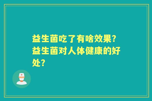 益生菌吃了有啥效果？益生菌对人体健康的好处？