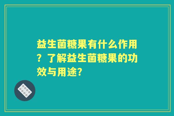 益生菌糖果有什么作用？了解益生菌糖果的功效与用途？