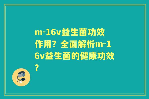m-16v益生菌功效作用？全面解析m-16v益生菌的健康功效？