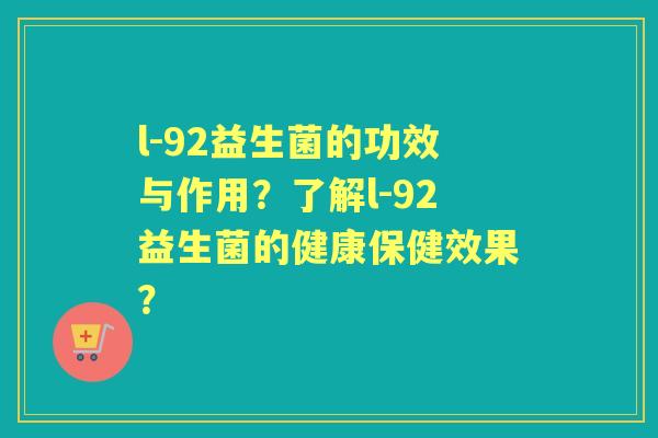 l-92益生菌的功效与作用？了解l-92益生菌的健康保健效果？