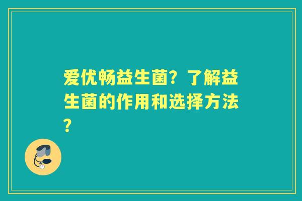 爱优畅益生菌？了解益生菌的作用和选择方法？
