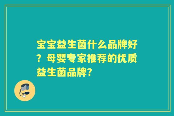 宝宝益生菌什么品牌好？母婴专家推荐的优质益生菌品牌？