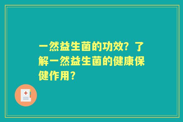 一然益生菌的功效？了解一然益生菌的健康保健作用？