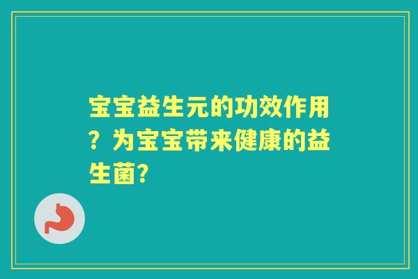 宝宝益生元的功效作用？为宝宝带来健康的益生菌？