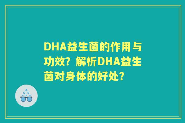 DHA益生菌的作用与功效？解析DHA益生菌对身体的好处？