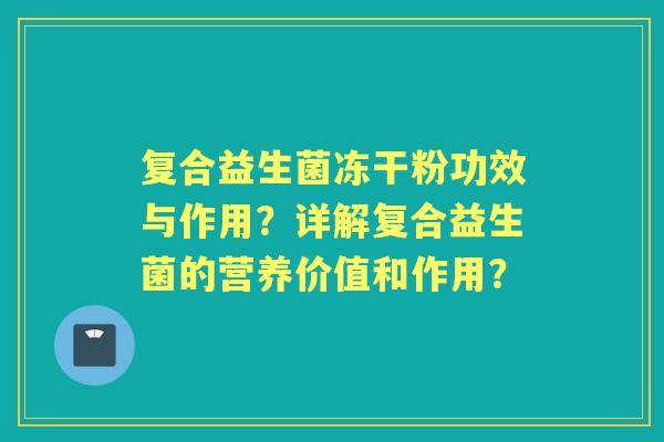 复合益生菌冻干粉功效与作用？详解复合益生菌的营养价值和作用？