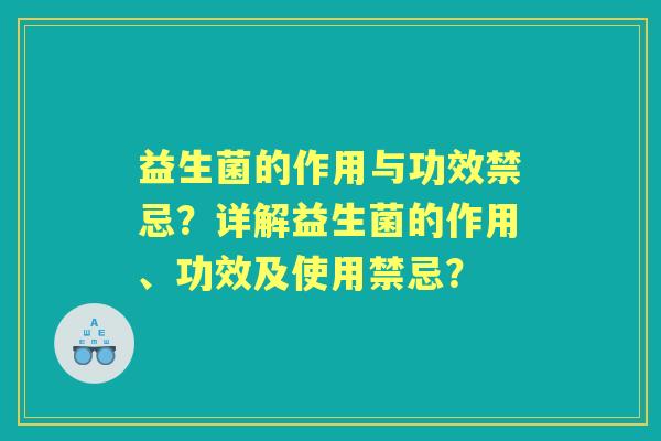 益生菌的作用与功效禁忌？详解益生菌的作用、功效及使用禁忌？