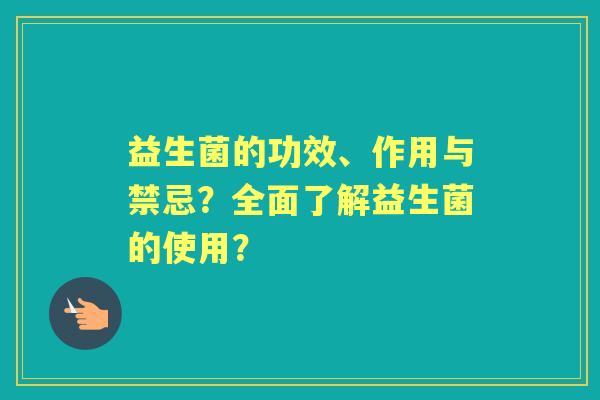 益生菌的功效、作用与禁忌？全面了解益生菌的使用？