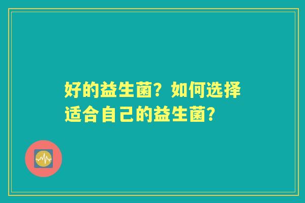 好的益生菌？如何选择适合自己的益生菌？