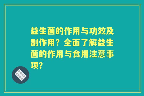 益生菌的作用与功效及副作用？全面了解益生菌的作用与食用注意事项？