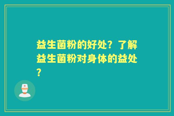 益生菌粉的好处？了解益生菌粉对身体的益处？
