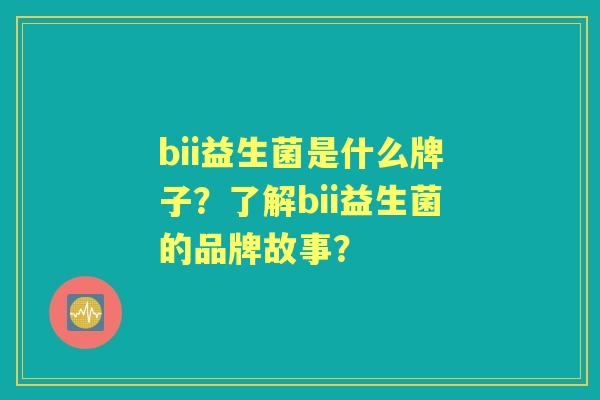 bii益生菌是什么牌子？了解bii益生菌的品牌故事？