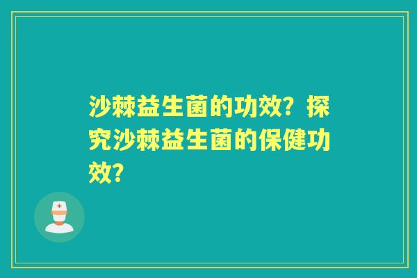沙棘益生菌的功效？探究沙棘益生菌的保健功效？
