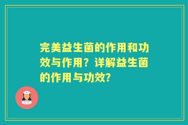 完美益生菌的作用和功效与作用？详解益生菌的作用与功效？