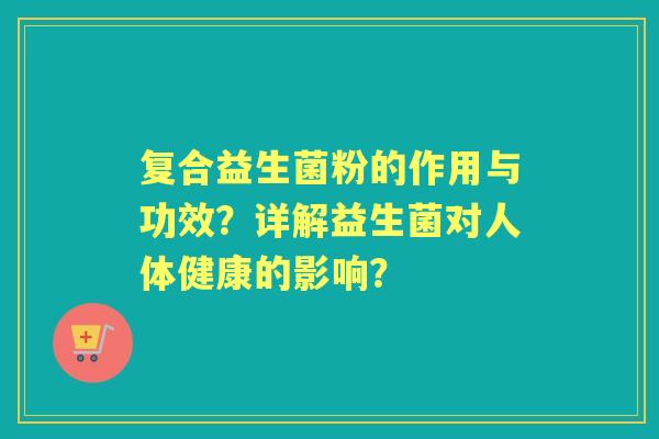 复合益生菌粉的作用与功效？详解益生菌对人体健康的影响？