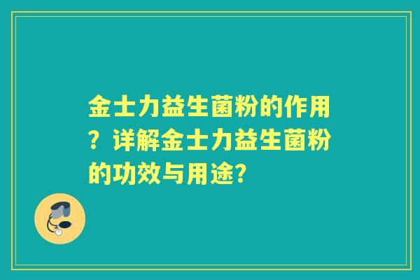 金士力益生菌粉的作用？详解金士力益生菌粉的功效与用途？