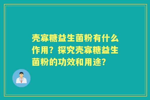 壳寡糖益生菌粉有什么作用？探究壳寡糖益生菌粉的功效和用途？