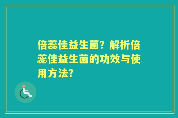 倍蕊佳益生菌？解析倍蕊佳益生菌的功效与使用方法？