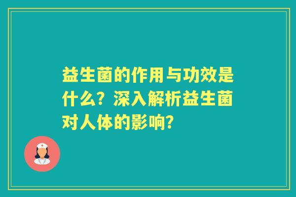 益生菌的作用与功效是什么？深入解析益生菌对人体的影响？