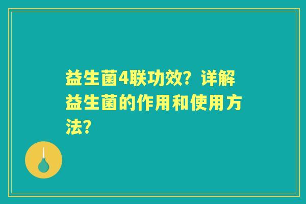 益生菌4联功效？详解益生菌的作用和使用方法？