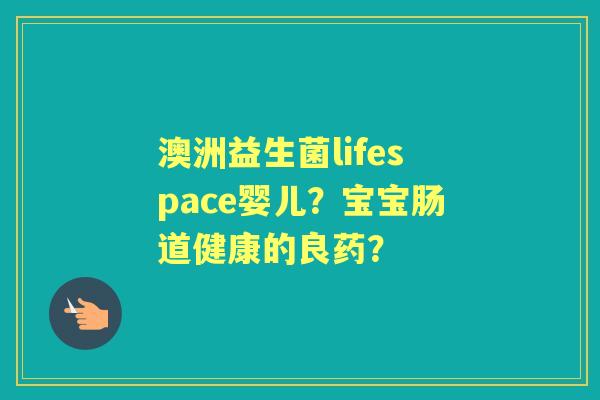 澳洲益生菌lifespace婴儿？宝宝肠道健康的良药？