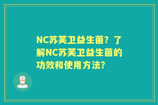 NC苏芙卫益生菌？了解NC苏芙卫益生菌的功效和使用方法？