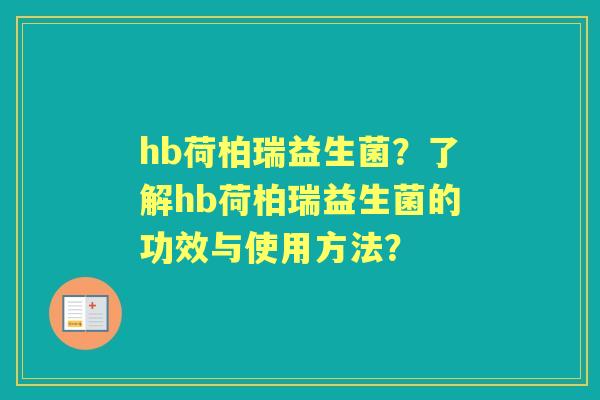 hb荷柏瑞益生菌？了解hb荷柏瑞益生菌的功效与使用方法？